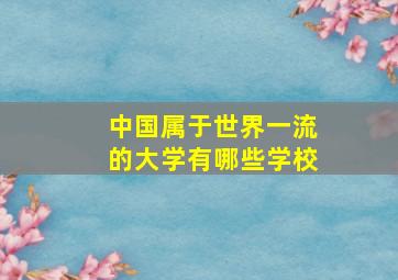 中国属于世界一流的大学有哪些学校