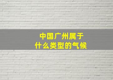 中国广州属于什么类型的气候