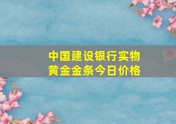 中国建设银行实物黄金金条今日价格