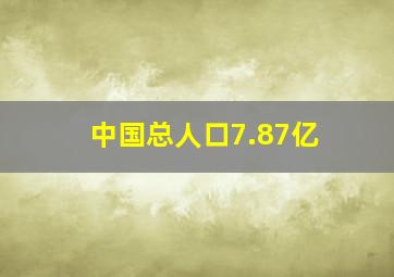 中国总人口7.87亿