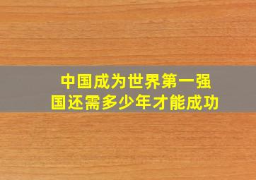 中国成为世界第一强国还需多少年才能成功