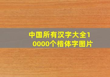 中国所有汉字大全10000个楷体字图片