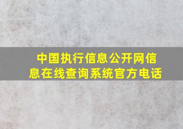 中国执行信息公开网信息在线查询系统官方电话