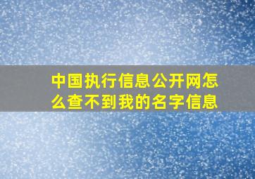 中国执行信息公开网怎么查不到我的名字信息