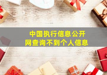 中国执行信息公开网查询不到个人信息