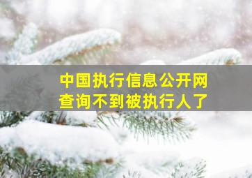 中国执行信息公开网查询不到被执行人了