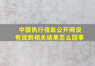 中国执行信息公开网没有找到相关结果怎么回事