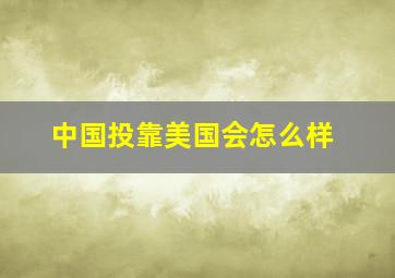 中国投靠美国会怎么样