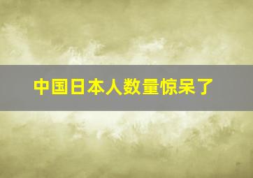 中国日本人数量惊呆了