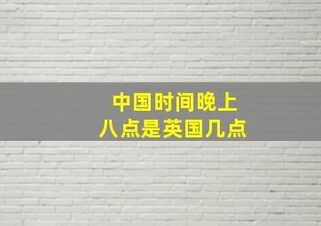 中国时间晚上八点是英国几点