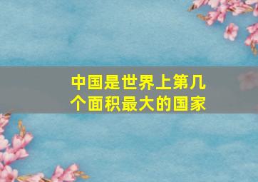 中国是世界上第几个面积最大的国家