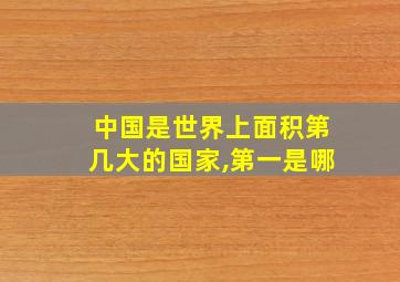 中国是世界上面积第几大的国家,第一是哪