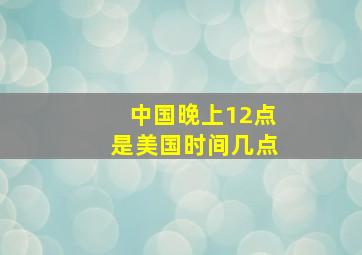 中国晚上12点是美国时间几点