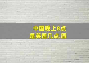 中国晚上8点是英国几点.园