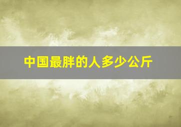 中国最胖的人多少公斤