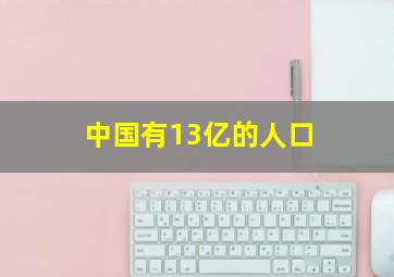 中国有13亿的人口