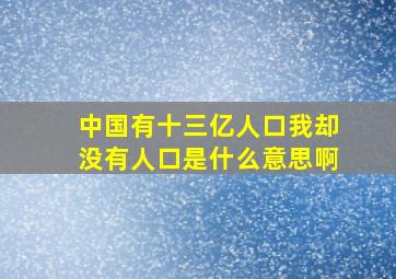 中国有十三亿人口我却没有人口是什么意思啊