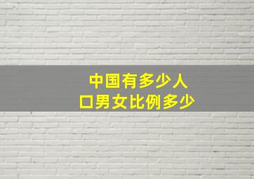 中国有多少人口男女比例多少