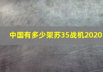 中国有多少架苏35战机2020