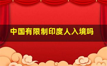 中国有限制印度人入境吗