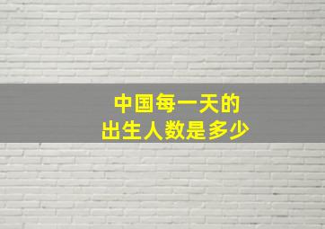 中国每一天的出生人数是多少