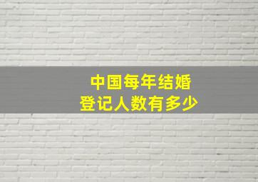 中国每年结婚登记人数有多少