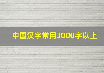 中国汉字常用3000字以上