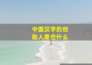 中国汉字的创始人是仓什么