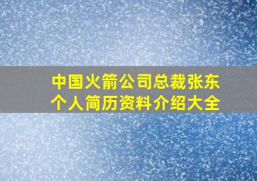 中国火箭公司总裁张东个人简历资料介绍大全