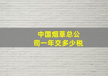 中国烟草总公司一年交多少税