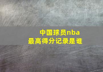 中国球员nba最高得分记录是谁