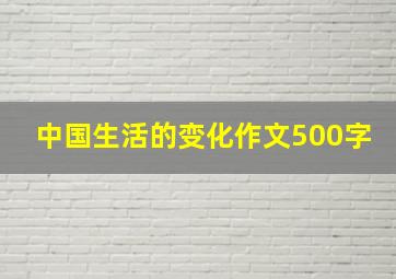 中国生活的变化作文500字