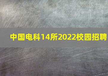 中国电科14所2022校园招聘