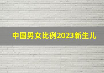 中国男女比例2023新生儿