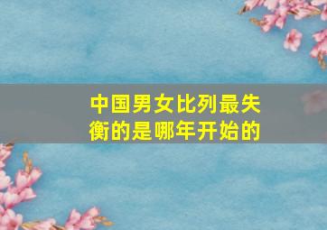 中国男女比列最失衡的是哪年开始的