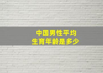 中国男性平均生育年龄是多少