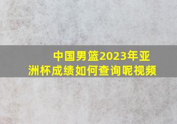 中国男篮2023年亚洲杯成绩如何查询呢视频