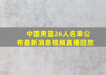 中国男篮26人名单公布最新消息视频直播回放