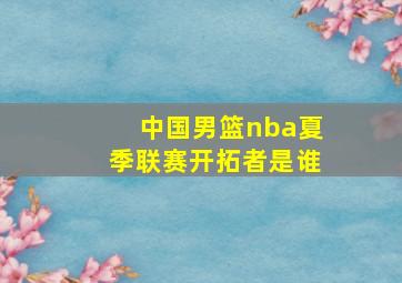 中国男篮nba夏季联赛开拓者是谁