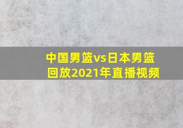 中国男篮vs日本男篮回放2021年直播视频