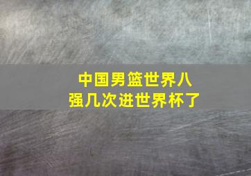 中国男篮世界八强几次进世界杯了