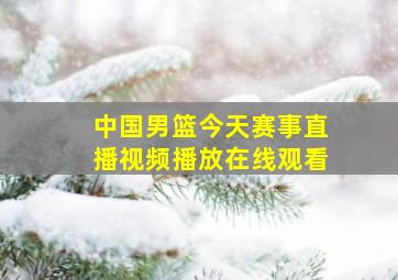 中国男篮今天赛事直播视频播放在线观看