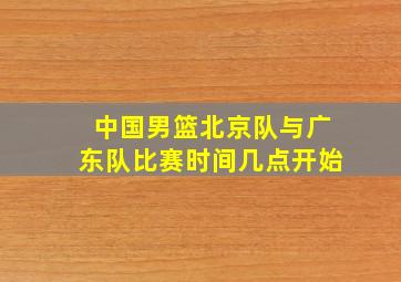 中国男篮北京队与广东队比赛时间几点开始