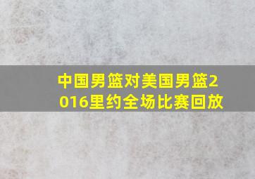 中国男篮对美国男篮2016里约全场比赛回放