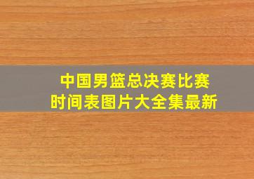 中国男篮总决赛比赛时间表图片大全集最新