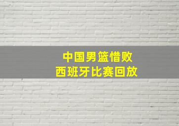 中国男篮惜败西班牙比赛回放