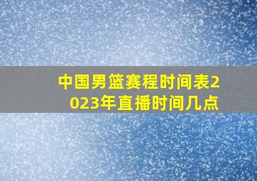 中国男篮赛程时间表2023年直播时间几点