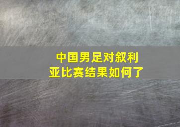 中国男足对叙利亚比赛结果如何了