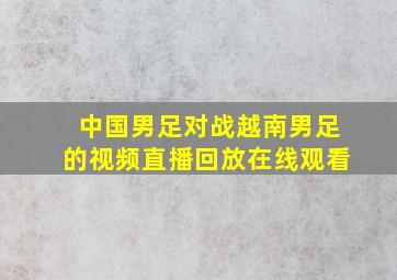 中国男足对战越南男足的视频直播回放在线观看