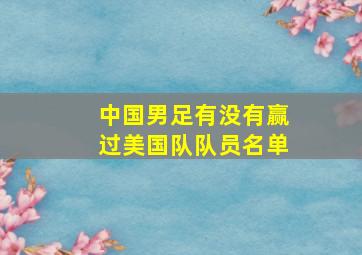 中国男足有没有赢过美国队队员名单